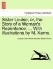 Image for Sister Louise; Or, the Story of a Woman&#39;s Repentance. ... with Illustrations by M. Kerns.