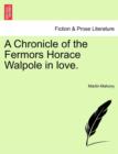 Image for A Chronicle of the Fermors Horace Walpole in Love, Vol. I