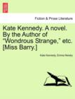 Image for Kate Kennedy. a Novel. by the Author of &quot;Wondrous Strange,&quot; Etc. [Miss Barry.]