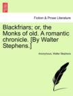 Image for Blackfriars; Or, the Monks of Old. a Romantic Chronicle. [By Walter Stephens.]
