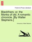 Image for Blackfriars; Or, the Monks of Old. a Romantic Chronicle. [By Walter Stephens.]