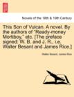 Image for This Son of Vulcan. a Novel. by the Authors of Ready-Money Mortiboy, Etc. [The Preface Signed : W. B. and J. R., i.e. Walter Besant and James Rice.]