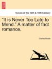 Image for It Is Never Too Late to Mend. a Matter of Fact Romance.