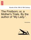 Image for The Firstborn; Or, a Mother&#39;s Trials. by the Author of My Lady..