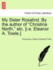Image for My Sister Rosalind. by the Author of &quot;Christina North,&quot; Etc. [I.E. Eleanor A. Towle.]