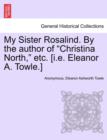 Image for My Sister Rosalind. by the Author of &quot;Christina North,&quot; Etc. [I.E. Eleanor A. Towle.]