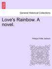 Image for Love&#39;s Rainbow. a Novel. Vol. I