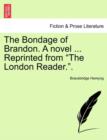 Image for The Bondage of Brandon. a Novel ... Reprinted from &quot;The London Reader..&quot;