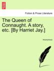 Image for The Queen of Connaught. a Story, Etc. [By Harriet Jay.]