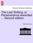 Image for The Last Shilling; Or Perseverance Rewarded ... Second Edition.