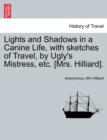 Image for Lights and Shadows in a Canine Life, with Sketches of Travel, by Ugly&#39;s Mistress, Etc. [Mrs. Hilliard].