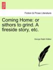 Image for Coming Home : Or Sithors to Grind. a Fireside Story, Etc.
