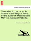 Image for The Atelier Du Lys; Or, an Art Student in the Reign of Terror. by the Author of &quot;Mademoiselle Mori&quot; [I.E. Margaret Roberts].