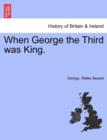 Image for When George the Third Was King.