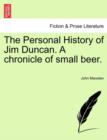 Image for The Personal History of Jim Duncan. a Chronicle of Small Beer.