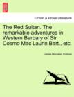 Image for The Red Sultan. the Remarkable Adventures in Western Barbary of Sir Cosmo Mac Laurin Bart., Etc.