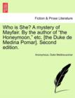 Image for Who Is She? a Mystery of Mayfair. by the Author of &quot;The Honeymoon,&quot; Etc. [The Duke de Medina Pomar]. Second Edition.
