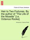 Image for Heir to Two Fortunes. by the Author of &quot;The Life of the Moselle&quot; [I.E. Octavius Rooke]. Vol. III.