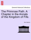Image for The Primrose Path. a Chapter in the Annals of the Kingdom of Fife. Vol. I