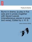Image for Burns in Drama, [A Play in Five Acts and in Prose, ] Together with Saved Leaves [Miscellaneous Pieces in Prose and Verse]. Edited by J. H. S.
