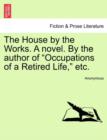 Image for The House by the Works. a Novel. by the Author of &quot;Occupations of a Retired Life,&quot; Etc.