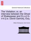 Image for The Visitation; Or, an Interview Between the Ghost of Shakespear and D-V-D G-RR-K [I.E. David Garrick], Esq.