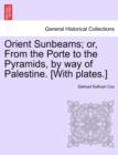 Image for Orient Sunbeams; Or, from the Porte to the Pyramids, by Way of Palestine. [With Plates.]