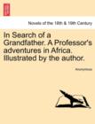Image for In Search of a Grandfather. a Professor&#39;s Adventures in Africa. Illustrated by the Author.