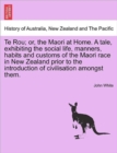 Image for Te Rou; Or, the Maori at Home. a Tale, Exhibiting the Social Life, Manners, Habits and Customs of the Maori Race in New Zealand Prior to the Introduction of Civilisation Amongst Them.