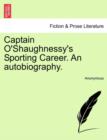 Image for Captain O&#39;Shaughnessy&#39;s Sporting Career. an Autobiography.