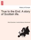 Image for True to the End. a Story of Scottish Life.