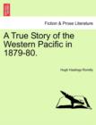 Image for A True Story of the Western Pacific in 1879-80.
