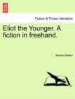 Image for Eliot the Younger. a Fiction in FreeHand.