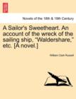 Image for A Sailor&#39;s Sweetheart. an Account of the Wreck of the Sailing Ship, Waldershare, Etc. [A Novel.] Vol. I.