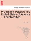 Image for Pre-Historic Races of the United States of America ... Fourth Edition.