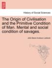 Image for The Origin of Civilisation and the Primitive Condition of Man. Mental and Social Condition of Savages.