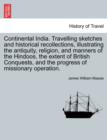 Image for Continental India. Travelling Sketches and Historical Recollections, Illustrating the Antiquity, Religion, and Manners of the Hindoos, the Extent of B