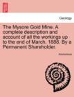 Image for The Mysore Gold Mine. a Complete Description and Account of All the Workings Up to the End of March, 1888. by a Permanent Shareholder.