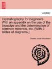 Image for Crystallography for Beginners. with an Appendix on the Use of the Blowpipe and the Determination of Common Minerals, Etc. [With 3 Tables of Diagrams.]