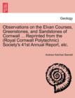 Image for Observations on the Elvan Courses, Greenstones, and Sandstones of Cornwall ... Reprinted from the (Royal Cornwall Polytechnic) Society&#39;s 41st Annual Report, Etc.