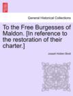 Image for To the Free Burgesses of Maldon. [In Reference to the Restoration of Their Charter.]