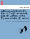 Image for A Dialogue Between the Earl of C-D [chesterfield] and Mr. Garrick, in the Elysian Shades. [in Verse.]