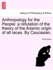 Image for Anthropology for the People : A Refutation of the Theory of the Adamic Origin of All Races. by Caucasian.