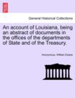 Image for An Account of Louisiana, Being an Abstract of Documents in the Offices of the Departments of State and of the Treasury.