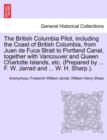 Image for The British Columbia Pilot, including the Coast of British Columbia, from Juan de Fuca Strait to Portland Canal, together with Vancouver and Queen Charlotte Islands, etc. (Prepared by ... F. W. Jarrad