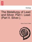 Image for The Metallurgy of Lead and Silver. Part I. Lead. (Part II. Silver.).