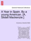 Image for A Year in Spain. By a young American. [A. Slidell Mackenzie.]