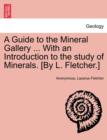 Image for A Guide to the Mineral Gallery ... with an Introduction to the Study of Minerals. [By L. Fletcher.]