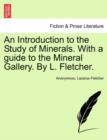 Image for An Introduction to the Study of Minerals. with a Guide to the Mineral Gallery. by L. Fletcher.