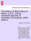 Image for The History of Mount Mica of Maine, U.S.A., and Its Wonderful Deposits of Matchless Tourmalines. [With Plates.]